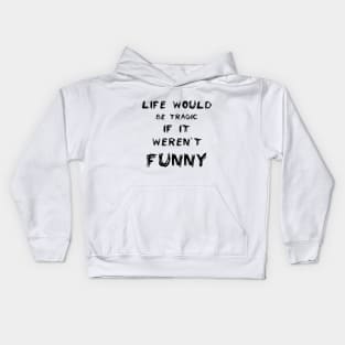 Life would be tragic if it weren’t funny Kids Hoodie